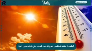 توقعات حالة الطقس ليوم الأحد.. تعرف على التفاصيل الآن!